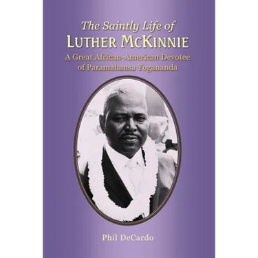 The Saintly Life of LUTHER MCKINNIE: A Great African-American Devotee of Paramahansa Yogananda