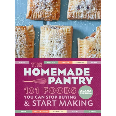 The Homemade Pantry: 101 Foods You Can Stop Buying and Start Making: A Cookbook
