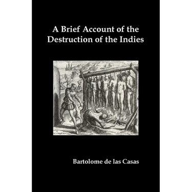 A Brief Account of the Destruction of the Indies, Or, a Faithful Narrative of the Horrid and Unexampled Massacres Committed by the Popish Spanish Pa