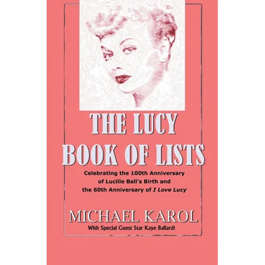 The Lucy Book of Lists: Celebrating Lucille Ball's Centennial and the 60th Anniversary of I Love Lucy