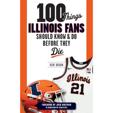 100 Things Illinois Fans Should Know and Do Before They Die