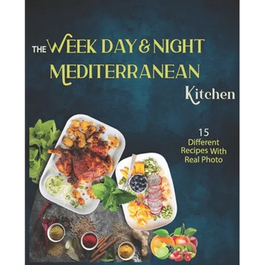 The Week Day & Night mediterranean Kitchen Cook Book: A Delicious, Healthy and Flavorful Alternative for a Life Without Diseases