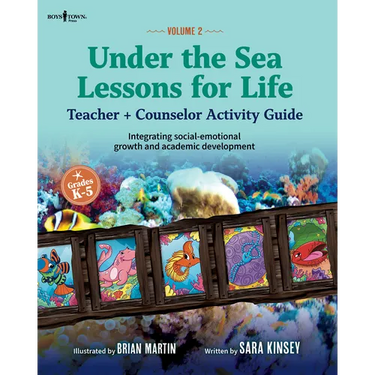 Under the Sea: Lessons for Life, Vol. 2: Teacher + Counselor Activity Guide - Integrating Social-Emotional Growth and Academic Development Volume 2