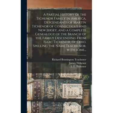A Partial History of the Tichenor Family in America, Descendants of Martin Tichenor of Connecticut and New Jersey, and a Complete Genealogy of the Bra