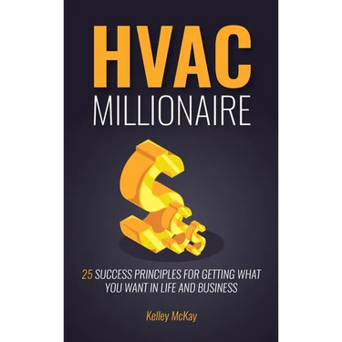 HVAC Millionaire: 25 Success Principles for Getting What You Want in Life and Business