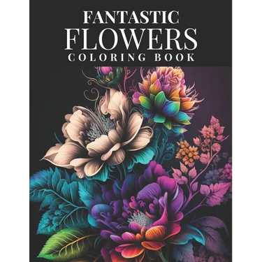 Fantastic Flowers Coloring Book: Featuring 45 Beautiful Flower Designs for Teens and Adults