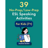 39 No-Prep/Low-Prep ESL Speaking Activities: For Kids (7+)