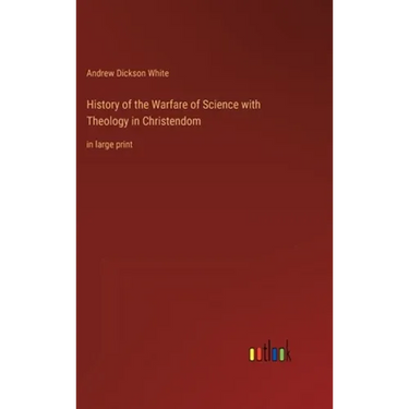 History of the Warfare of Science with Theology in Christendom: in large print