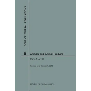 Code of Federal Regulations Title 9, Animals and Animal Products, Parts 1-199, 2018