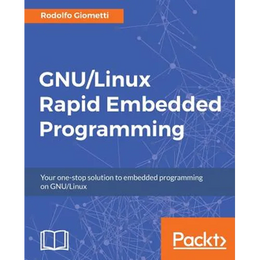 GNU/Linux Rapid Embedded Programming: Your one-stop solution to embedded programming on GNU/Linux