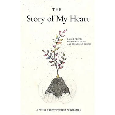 The Story of My Heart: Pongo Poetry from Child Study and Treatment Center