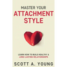 Master Your Attachment Style: Learn How to Build Healthy & Long-Lasting Relationships