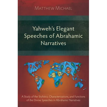 Yahweh's Elegant Speeches of the Abrahamic Narratives: A Study of the Stylistics, Characterizations, and Functions of the Divine Speeches in Abrahamic