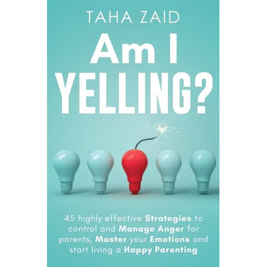 Am I Yelling: 45 Highly Effective Strategies to Control and Manage Anger for Parents, Master your Emotions and Start Living a Happy Parenting