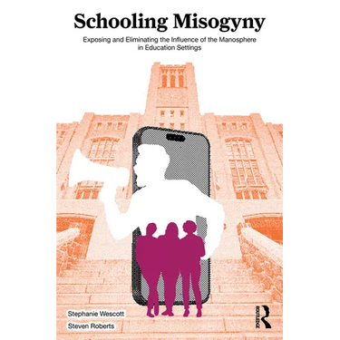 Schooling Misogyny: Exposing and Eliminating the Influence of the Manosphere in Education Settings