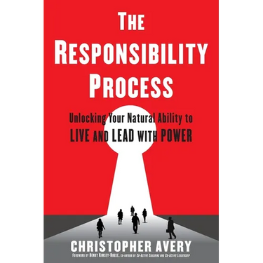 The Responsibility Process: Unlocking Your Natural Ability to Live and Lead with Power
