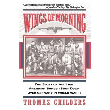 Wings of Morning: The Story of the Last American Bomber Shot Down Over Germany in World War II
