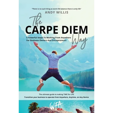 The Carpe Diem Way: 5 Powerful Steps to Working From Anywhere for Business Owners & Entrepreneurs