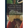 Life of Captain Jeremiah O'Brien, Machias, Maine: Commander of the First American Naval Flying Squadron of the War of the Revolution