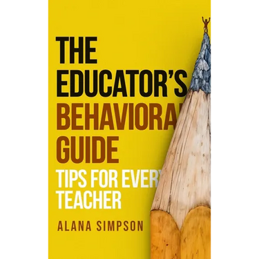 The Educator's Behavorial Guide: Tips for Every Teacher