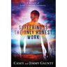 Suffering Is The Only Honest Work: A Memoir of Love, Loss, and Discovery