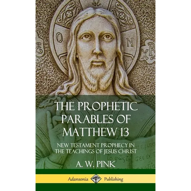 The Prophetic Parables of Matthew 13: New Testament Prophecy in the Teachings of Jesus Christ (Hardcover)