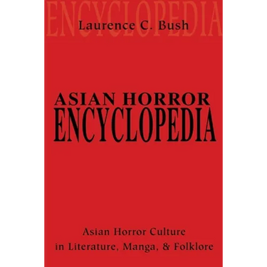 Asian Horror Encyclopedia: Asian Horror Culture in Literature, Manga, and Folklore