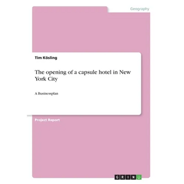 The opening of a capsule hotel in New York City: A Businessplan