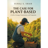 The Case for Plant-Based: A Call to Courage, Consciousness, and Compassion