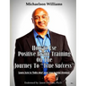 How to Use Positive Brain Training on the Journey to "True Success": Learn how to "baby step" your way to total freedom!