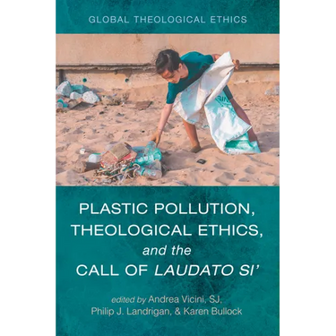 Plastic Pollution, Theological Ethics, and the Call of Laudato Si'