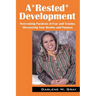 A*rested*development: Overcoming Paralysis of Fear and Trauma, Discovering Your Destiny and Purpose