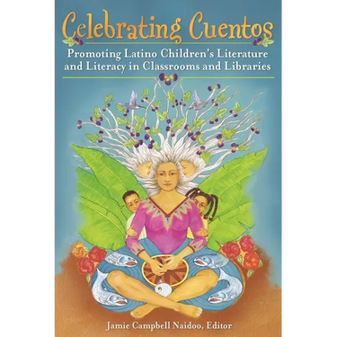 Celebrating Cuentos: Promoting Latino Children's Literature And Literacy In Classrooms And Libraries