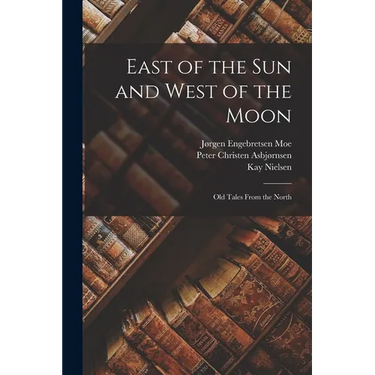 East of the sun and West of the Moon; old Tales From the North