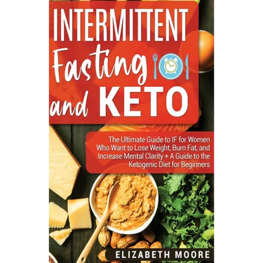 Intermittent Fasting and Keto: The Ultimate Guide to IF for Women Who Want to Lose Weight, Burn Fat, and Increase Mental Clarity + A Guide to the Ket