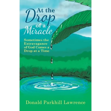At the Drop of a Miracle: Sometimes the Extravagance of God Comes a Drop at a Time