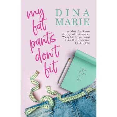 My Fat Pants Don't Fit: A Mostly True Story of Divorce, Weight Loss, and Finally Finding Self-Love