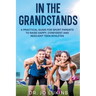 In The Grandstands: A parent's guide to building a happy, confident and resilient athletic teen through the highs and lows of sport