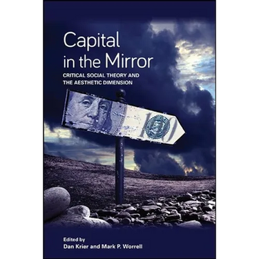 Capital in the Mirror: Critical Social Theory and the Aesthetic Dimension