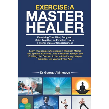 Exercise - A Master Healer: Exerting Your Mind, Body and Spirit Together, an Excellent Key to a Higher State of Consciousness