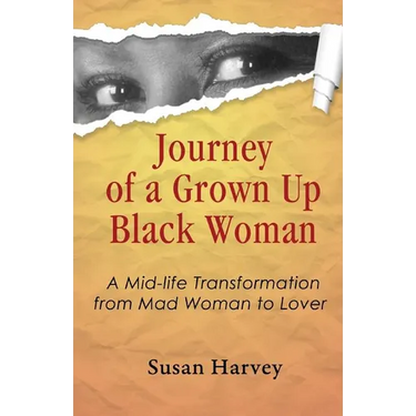 Journey of a Grown up Black Woman: A Mid-Life Transformation from Mad Woman to Lover