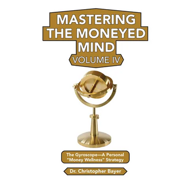 Mastering the Moneyed Mind, Volume IV: The Gyroscope-A Personal "Money Wellness" Strategy
