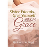 Sister Friends, Give Yourself Grace