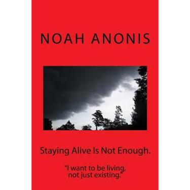 Staying Alive Is Not Enough.: "I want to be living, not just existing"