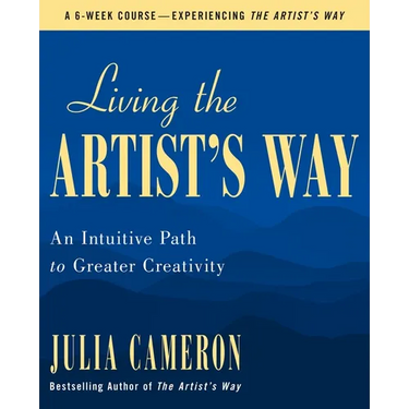 Living the Artist's Way: An Intuitive Path to Greater Creativity