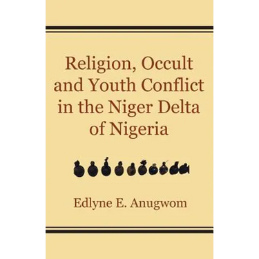 Religion, Occult and Youth Conflict in the Niger Delta of Nigeria