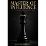 Master of Influence: The Psychology of Persuasion & Power