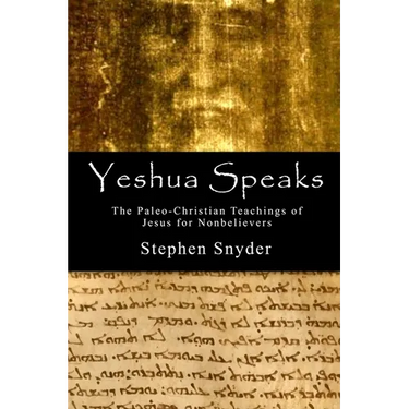 Yeshua Speaks: The Paleo-Christian Teachings of Jesus for Nonbelievers
