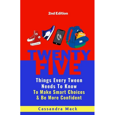 25 Things Every Tween Needs To Know: To Make Smart Choices and Be More Confident