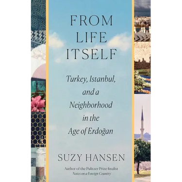 From Life Itself: Turkey, Istanbul, and a Neighborhood in the Age of Erdoğan